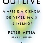 Livro: Outlive - A Arte e a Ciência de Viver Mais e Melhor