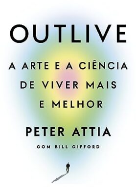 Livro: Outlive - A Arte e a Ciência de Viver Mais e Melhor