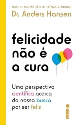 Felicidade não é a cura: Uma perspectiva científica acerca da nossa busca por ser feliz 