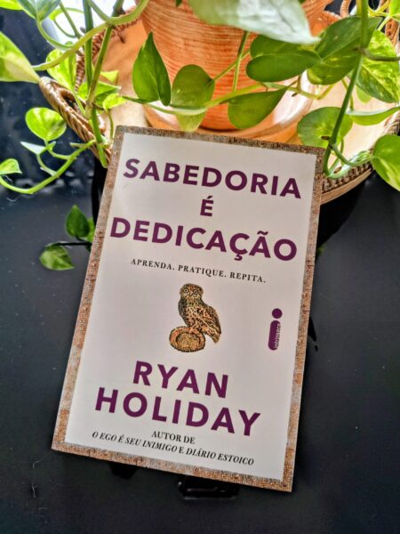 Resenha Do Livro Sabedoria é Dedicação, De Ryan Holiday resenha