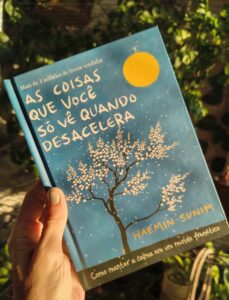 As Coisas Que Você Só Vê Quando Desacelera: a reflexão transformadora de Haemin Sunim sobre ansiedade, tempo e equilíbrio
